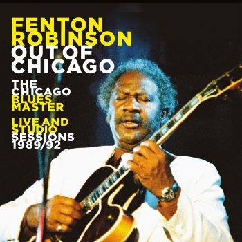 Fenton Robinson - Out Of Chicago - The Chicago Blues Master - Live And Studio Sessions 1989/92