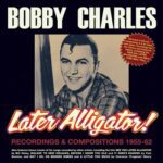 Bobby Charles - Later Alligator! - Recordings & Compositions 1955-62 - 2CD