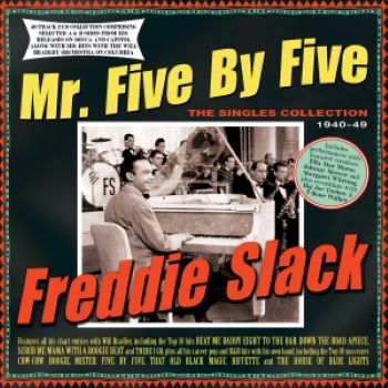 Freddie Slack - Mr. Five By Five: The Singles Collection 1940-49 - 2CD